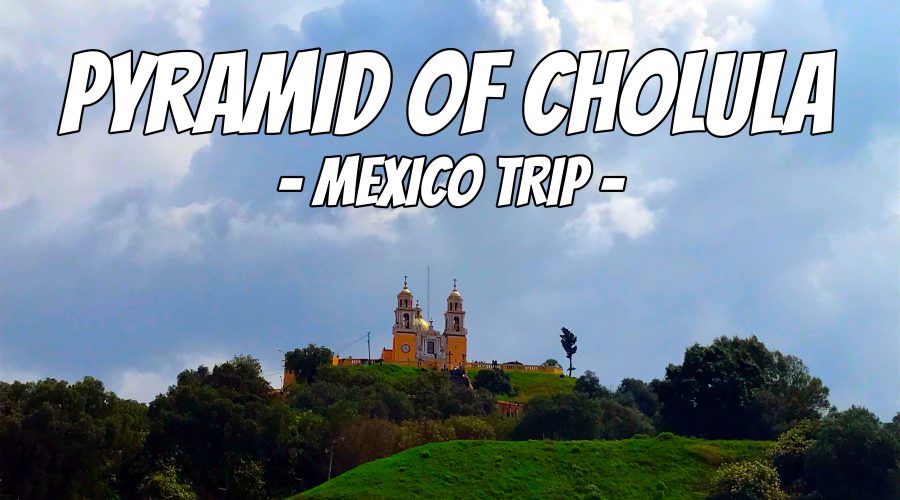 Pyramid of Cholula | Mexico Trip