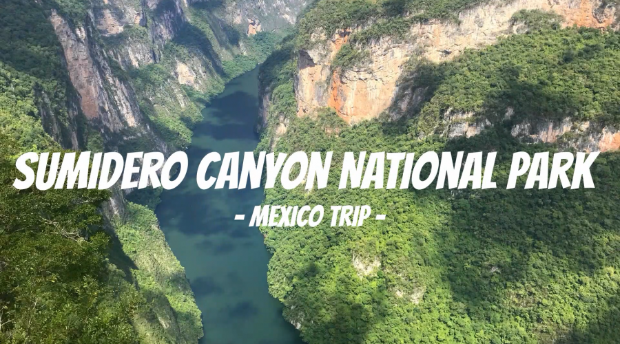 Sumidero Canion Nationak Park | Mexico trip